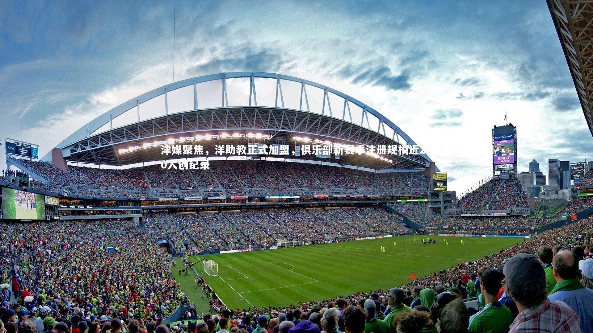 津媒聚焦，洋助教正式加盟，俱乐部新赛季注册规模近200人创纪录