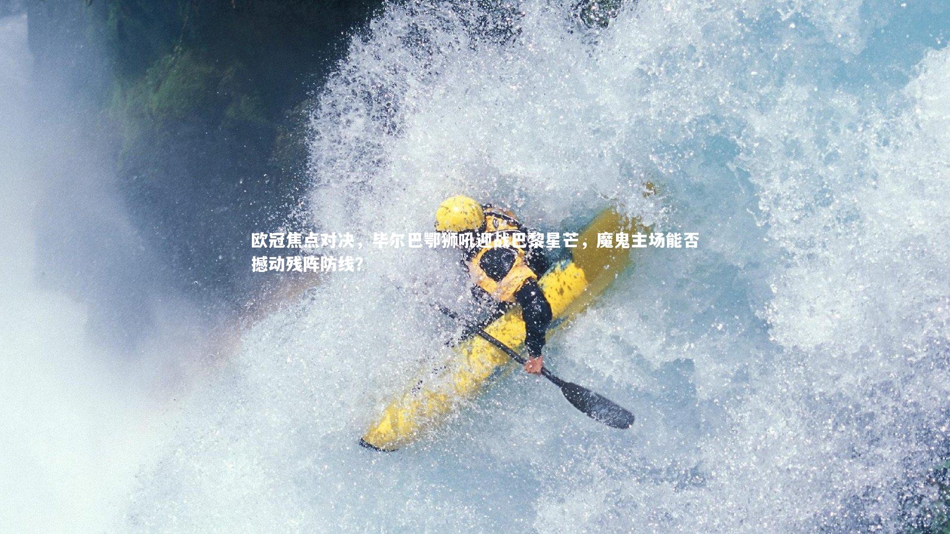 欧冠焦点对决，毕尔巴鄂狮吼迎战巴黎星芒，魔鬼主场能否撼动残阵防线？