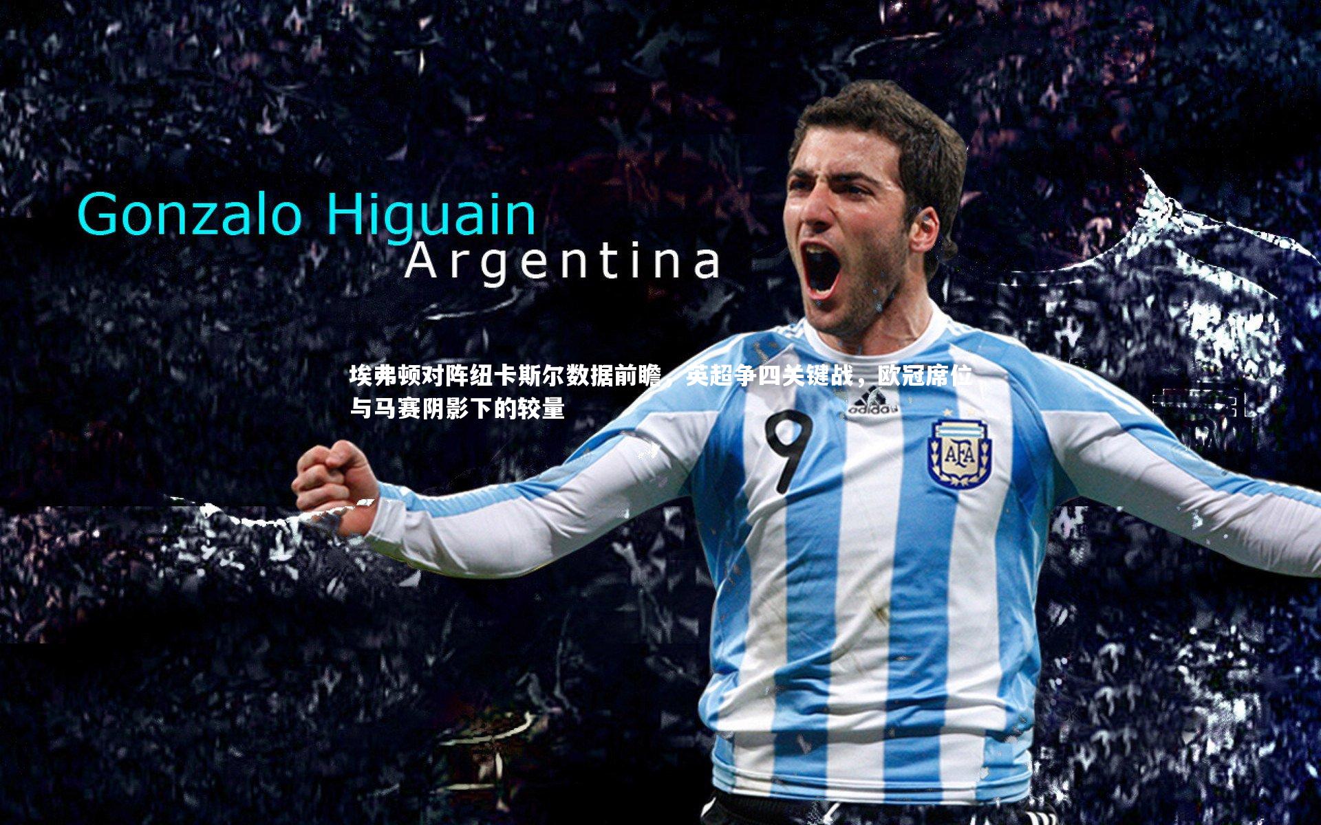 埃弗顿对阵纽卡斯尔数据前瞻，英超争四关键战，欧冠席位与马赛阴影下的较量